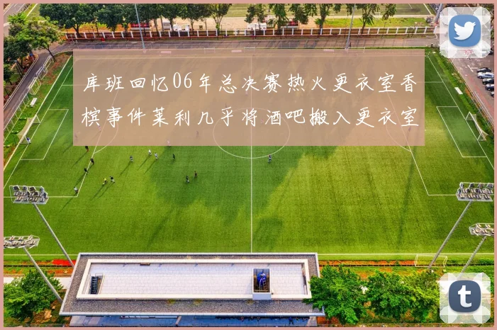 库班回忆06年总决赛热火更衣室香槟事件莱利几乎将酒吧搬入更衣室