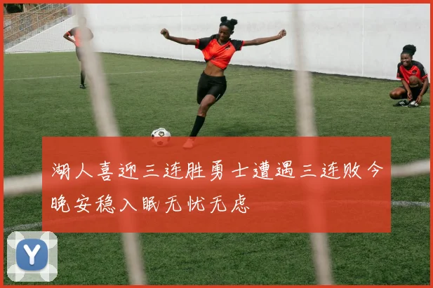 湖人喜迎三连胜勇士遭遇三连败今晚安稳入眠无忧无虑