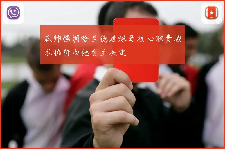 瓜帅强调哈兰德进球是核心职责战术执行由他自主决定