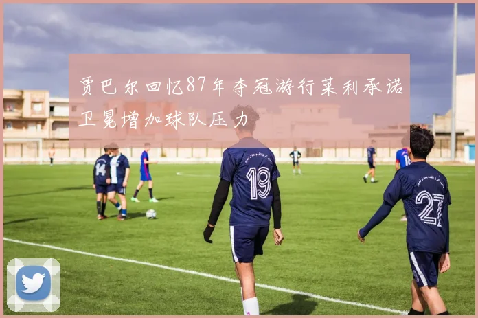 贾巴尔回忆87年夺冠游行莱利承诺卫冕增加球队压力